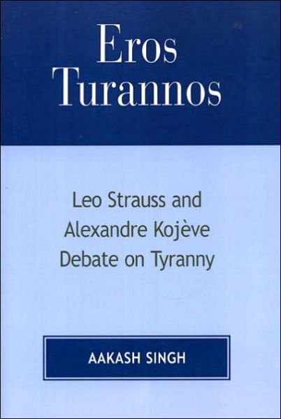 Cover for Aakash Singh · Eros Turannos: Leo Strauss &amp; Alexandre Kojeve Debate on Tyranny (Pocketbok) (2005)