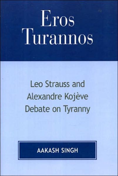 Cover for Aakash Singh · Eros Turannos: Leo Strauss &amp; Alexandre Kojeve Debate on Tyranny (Paperback Book) (2005)