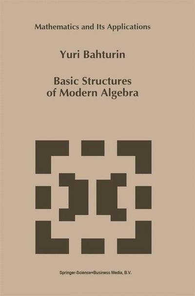 Cover for Yuri Bahturin · Basic Structures of Modern Algebra - Mathematics and Its Applications (Innbunden bok) (1993)