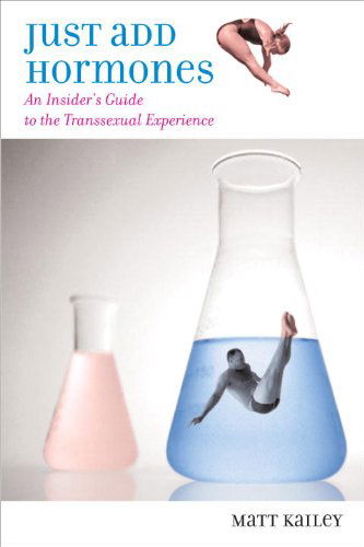 Just Add Hormones: an Insider's Guide to the Transsexual Experience - Matthew Kailey - Books - Beacon Press - 9780807079591 - June 1, 2006