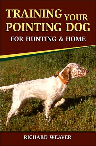 Cover for Richard Weaver · Training Your Pointing Dog: For Hunting &amp; Home (Hardcover Book) (2007)