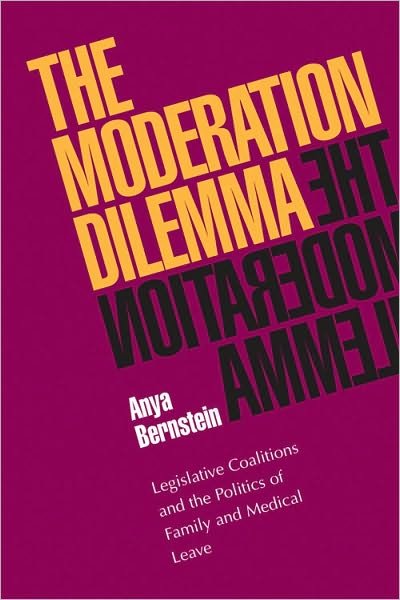 Cover for Anya Bernstein · The Moderation Dilemma: Legislative Coaliations and the Politics of Family and Medical Leave (Paperback Book) (2001)