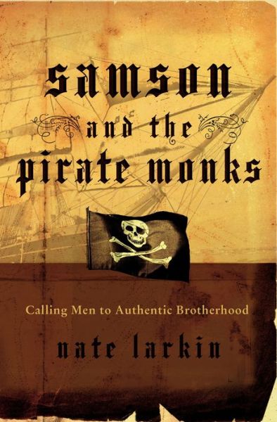 Cover for Nate Larkin · Samson and the Pirate Monks: Calling Men to Authentic Brotherhood (Paperback Book) (2007)