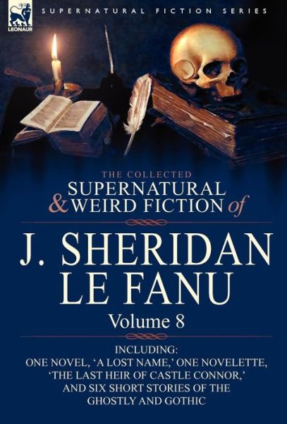 Cover for Joseph Sheridan Le Fanu · The Collected Supernatural and Weird Fiction of J. Sheridan Le Fanu: Volume 8-Including One Novel, 'a Lost Name, ' One Novelette, 'The Last Heir of CA (Hardcover Book) (2010)