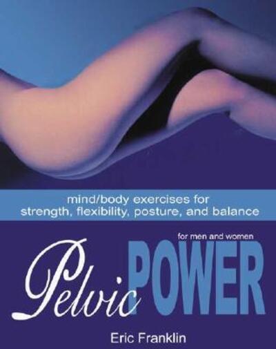 Cover for Eric Franklin · Pelvic Power for men and Women: Mind / Body Exercises for Strength, Flexibility, Posture and Balance (Paperback Book) (2003)