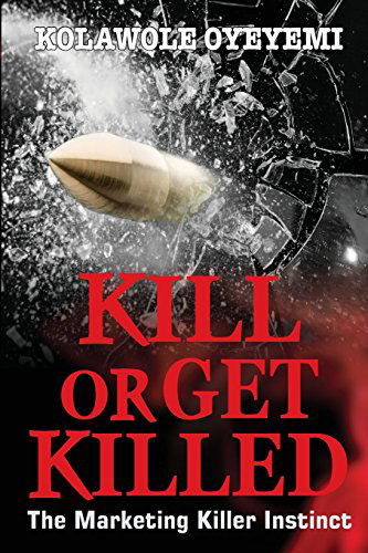 Cover for Kolawole Oyeyemi · Kill or Get Killed: the Marketing Killer Instinct (Pocketbok) (2014)