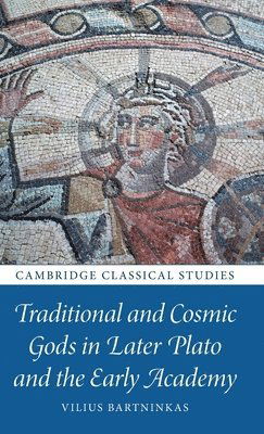 Cover for Bartninkas, Vilius (Vilniaus Universitetas, Lithuania) · Traditional and Cosmic Gods in Later Plato and the Early Academy - Cambridge Classical Studies (Hardcover Book) (2023)