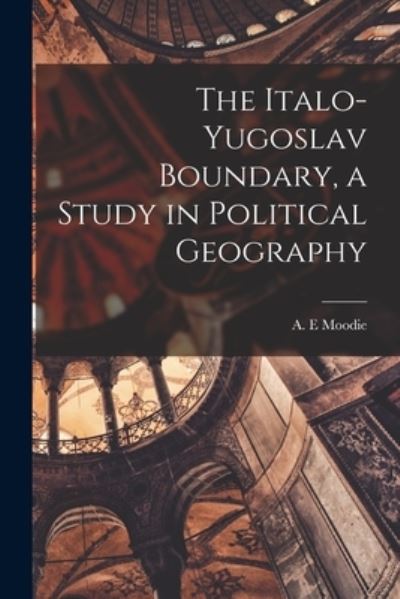 Cover for A E Moodie · The Italo-Yugoslav Boundary, a Study in Political Geography (Paperback Book) (2021)