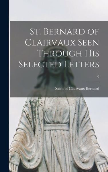 Cover for Of Clairvaux Saint Bernard · St. Bernard of Clairvaux Seen Through His Selected Letters; 0 (Hardcover bog) (2021)