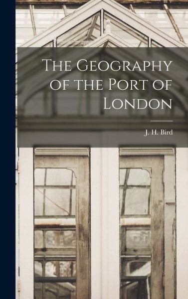 Cover for J H (James Harold) 1923- Bird · The Geography of the Port of London (Innbunden bok) (2021)