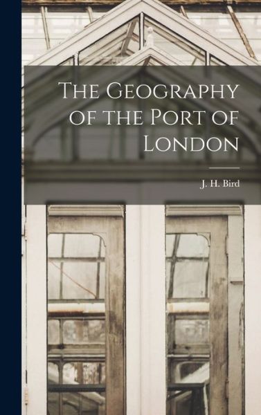 Cover for J H (James Harold) 1923- Bird · The Geography of the Port of London (Gebundenes Buch) (2021)