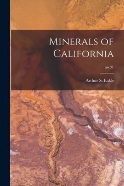 Cover for Arthur S (Arthur Starr) 1862 Eakle · Minerals of California; no.91 (Paperback Book) (2021)