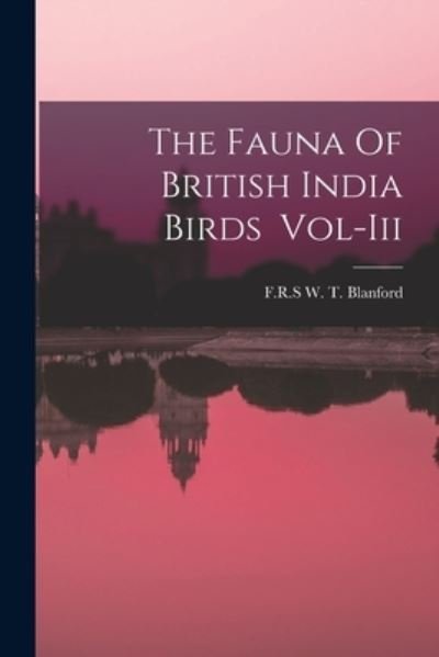 Cover for F R S W T Blanford · The Fauna Of British India Birds Vol-Iii (Paperback Book) (2021)
