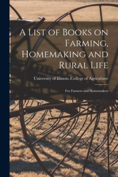 A List of Books on Farming, Homemaking and Rural Life; for Farmers and Homemakers - University of Illinois (Urbana-Champa - Böcker - Hassell Street Press - 9781014764591 - 9 september 2021