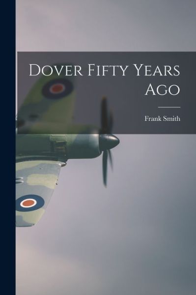 Cover for Frank 1854- Smith · Dover Fifty Years Ago (Paperback Book) (2021)