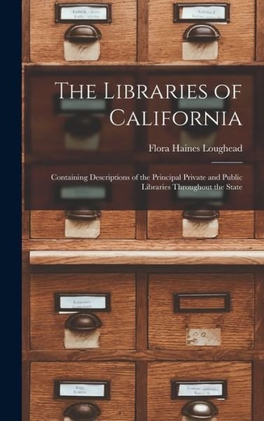Cover for Flora Haines Loughead · The Libraries of California: Containing Descriptions of the Principal Private and Public Libraries Throughout the State (Hardcover Book) (2021)