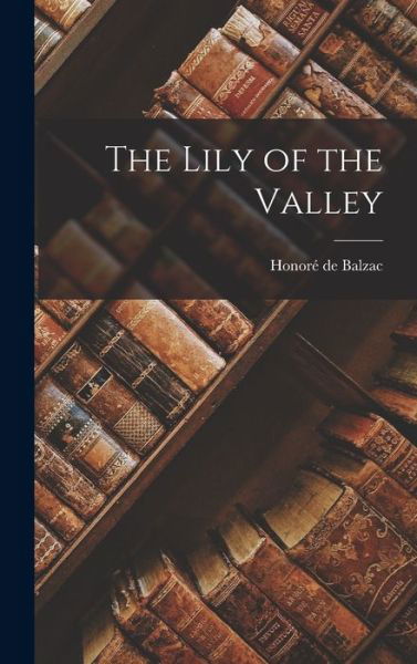Lily of the Valley - Honoré de Balzac - Bøger - Creative Media Partners, LLC - 9781015499591 - 26. oktober 2022