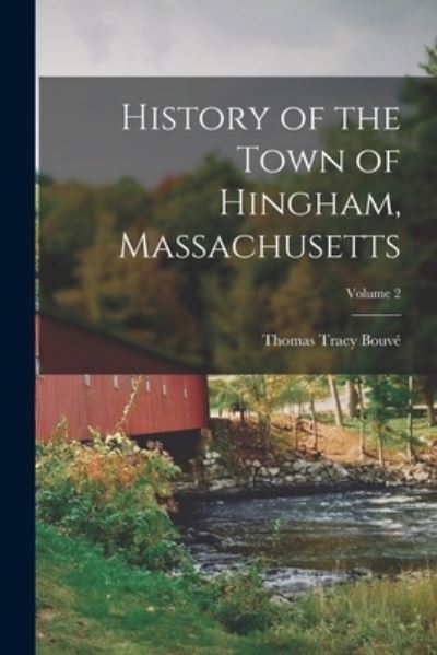 Cover for Thomas Tracy Bouvé · History of the Town of Hingham, Massachusetts; Volume 2 (Book) (2022)