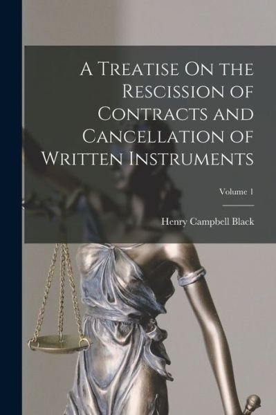 Treatise on the Rescission of Contracts and Cancellation of Written Instruments; Volume 1 - Henry Campbell Black - Books - Creative Media Partners, LLC - 9781016418591 - October 27, 2022