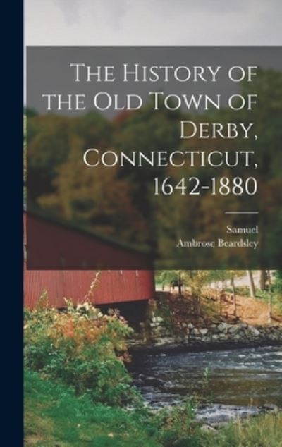 Cover for Samuel 1824-1893 Orcutt · History of the Old Town of Derby, Connecticut, 1642-1880 (Book) (2022)