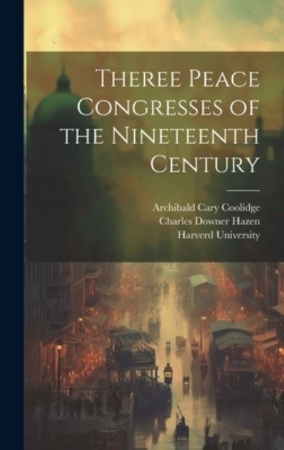 Cover for William Roscoe Thayer · Theree Peace Congresses of the Nineteenth Century (Book) (2023)