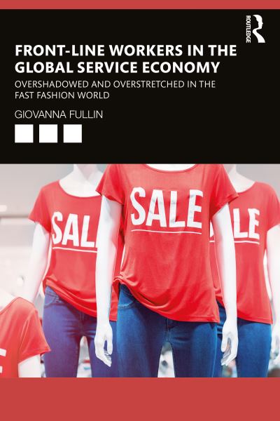 Cover for Fullin, Giovanna (University of Milano-Bicocca, Italy) · Front-Line Workers in the Global Service Economy: Overshadowed and Overstretched in the Fast Fashion World (Paperback Book) (2021)