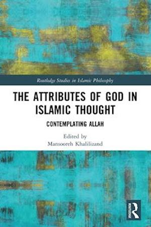 Cover for The Attributes of God in Islamic Thought: Contemplating Allah - Routledge Studies in Islamic Philosophy (Paperback Book) (2025)