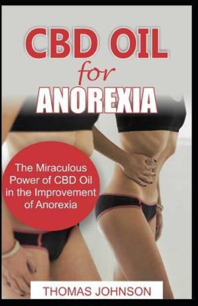 CBD OIL FOR ANOREXIA : The Miraculous Power of CBD Oil in the Improvement of Anorexia - Thomas Johnson - Books - Independently Published - 9781091220591 - March 22, 2019