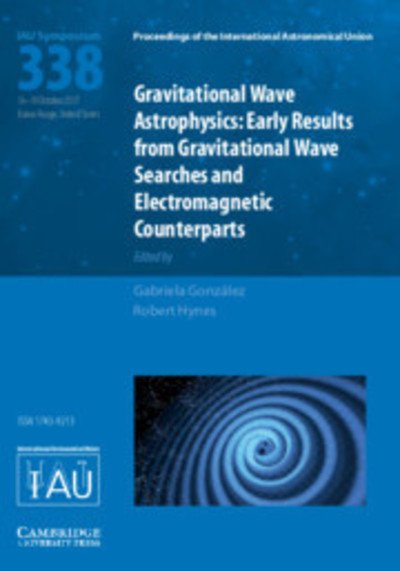 Cover for Gabriela González · Gravitational Wave Astrophysics (IAU S338): Early Results from Gravitational Wave Searches and Electromagnetic Counterparts - Proceedings of the International Astronomical Union Symposia and Colloquia (Hardcover Book) (2019)