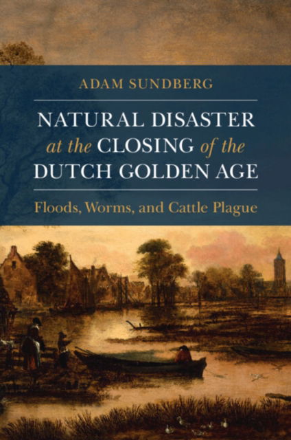 Cover for Sundberg, Adam (Creighton University, Omaha) · Natural Disaster at the Closing of the Dutch Golden Age - Studies in Environment and History (Taschenbuch) (2024)