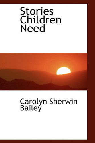 Cover for Carolyn Sherwin Bailey · Stories Children Need (Hardcover Book) (2009)