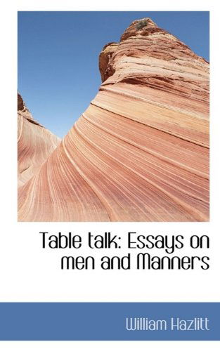 Table Talk: Essays on Men and Manners - William Hazlitt - Books - BiblioLife - 9781116338591 - November 5, 2009