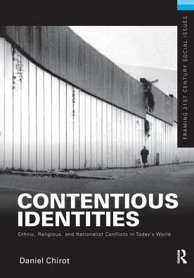 Cover for Daniel Chirot · Contentious Identities: Ethnic, Religious and National Conflicts in Today's World - Framing 21st Century Social Issues (Hardcover Book) (2016)