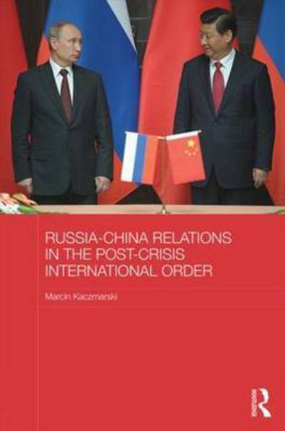 Cover for Kaczmarski, Marcin (University of Warsaw, Poland) · Russia-China Relations in the Post-Crisis International Order - BASEES / Routledge Series on Russian and East European Studies (Hardcover Book) (2015)