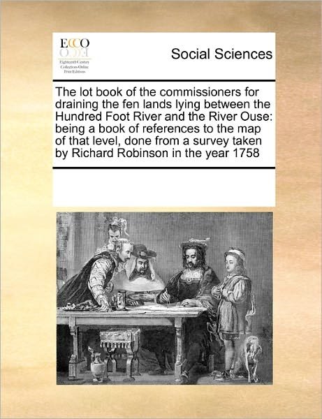 Cover for See Notes Multiple Contributors · The Lot Book of the Commissioners for Draining the Fen Lands Lying Between the Hundred Foot River and the River Ouse: Being a Book of References to ... Taken by Richard Robinson in the Year 1758 (Paperback Book) (2010)
