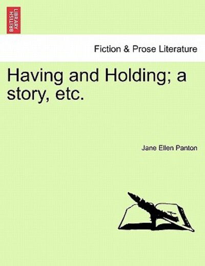 Having and Holding; a Story, Etc. - Jane Ellen Frith Panton - Kirjat - British Library, Historical Print Editio - 9781240905591 - maanantai 10. tammikuuta 2011