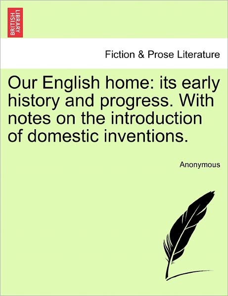 Cover for Anonymous · Our English Home: Its Early History and Progress. with Notes on the Introduction of Domestic Inventions. (Paperback Book) (2011)