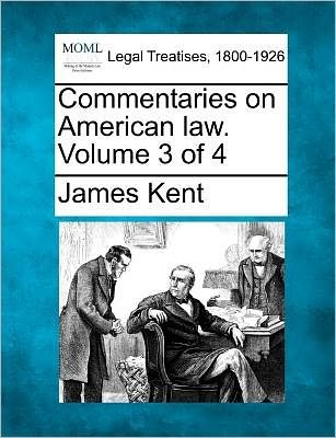 Cover for James Kent · Commentaries on American Law. Volume 3 of 4 (Taschenbuch) (2011)