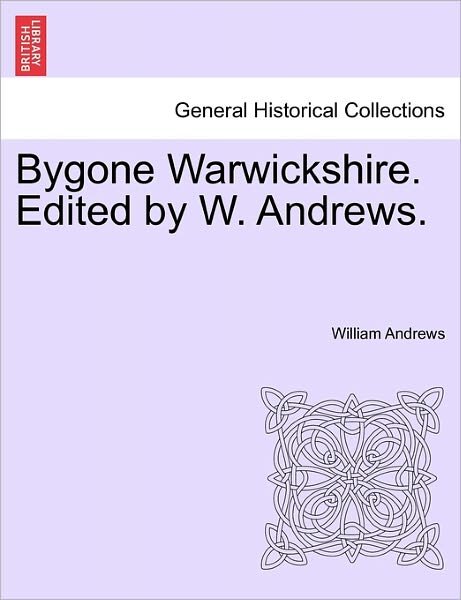 Cover for William Andrews · Bygone Warwickshire. Edited by W. Andrews. (Paperback Book) (2011)