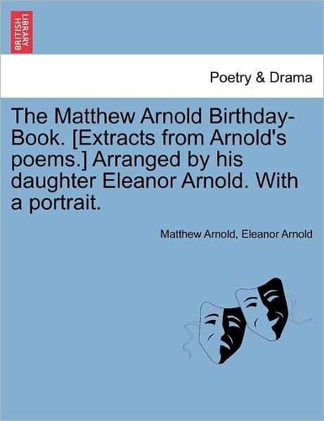 Cover for Matthew Arnold · The Matthew Arnold Birthday-book. [extracts from Arnold's Poems.] Arranged by His Daughter Eleanor Arnold. with a Portrait. (Taschenbuch) (2011)