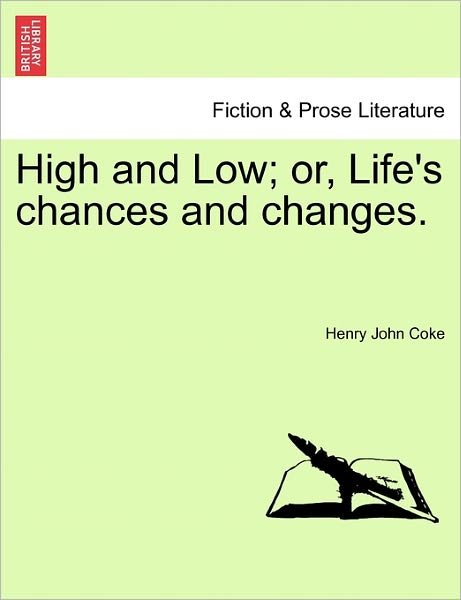 Cover for Henry John Coke · High and Low; Or, Life's Chances and Changes. (Paperback Book) (2011)