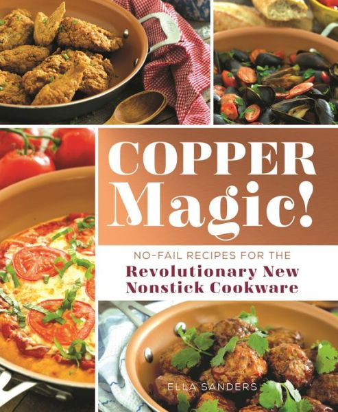 Cover for Ella Sanders · Copper Magic! : No-Fail Recipes for the Revolutionary New Nonstick Cookware (Paperback Book) (2017)