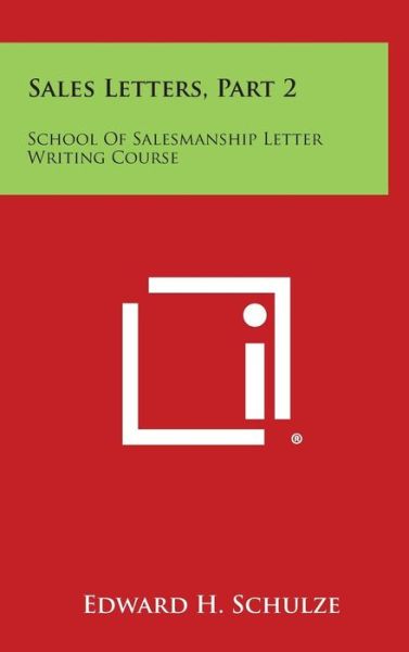 Cover for Edward H Schulze · Sales Letters, Part 2: School of Salesmanship Letter Writing Course (Hardcover Book) (2013)