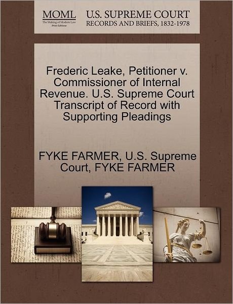 Cover for Fyke Farmer · Frederic Leake, Petitioner V. Commissioner of Internal Revenue. U.s. Supreme Court Transcript of Record with Supporting Pleadings (Paperback Book) (2011)
