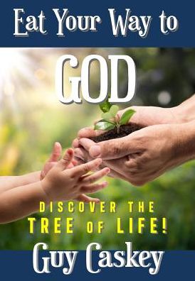 Cover for Guy Caskey · Eating Your Way to God: Discovering the Tree of Life (Hardcover Book) (2015)