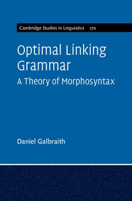 Cover for Galbraith, Daniel (Stanford University, California) · Optimal Linking Grammar: Volume 170: A Theory of Morphosyntax - Cambridge Studies in Linguistics (Hardcover Book) (2023)