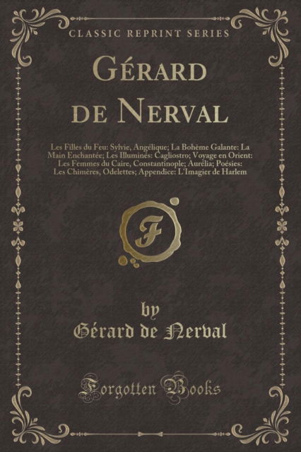 Cover for Gerard de Nerval · Gerard de Nerval : Les Filles Du Feu: Sylvie, Angelique; La Boheme Galante: La Main Enchantee; Les Illumines: Cagliostro; Voyage En Orient: Les Femmes Du Caire, Constantinople; Aurelia; Poesies: Les C (Taschenbuch) (2018)