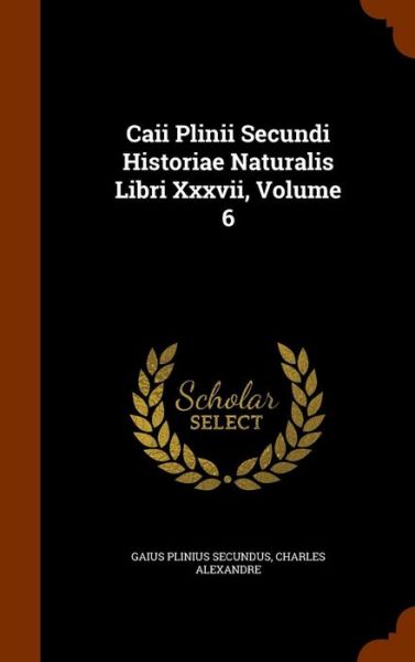 Cover for Gaius Plinius Secundus · Caii Plinii Secundi Historiae Naturalis Libri XXXVII, Volume 6 (Hardcover Book) (2015)