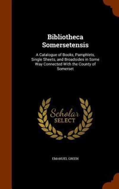 Cover for Emanuel Green · Bibliotheca Somersetensis (Hardcover Book) (2015)