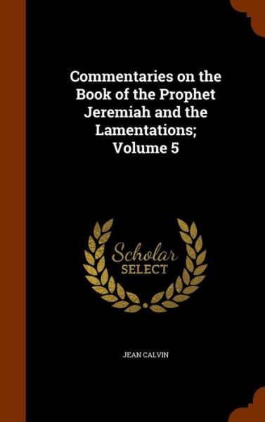 Cover for Jean Calvin · Commentaries on the Book of the Prophet Jeremiah and the Lamentations; Volume 5 (Hardcover Book) (2015)